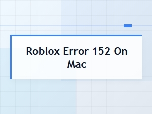 Resolving Roblox Error 152 on Mac