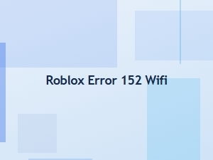 Fix Roblox Error 152 on Wifi