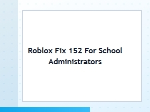 Implementing Roblox Fix 152 for School Administrators