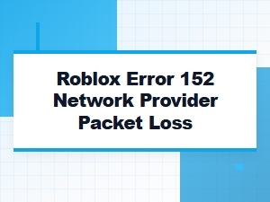 How to Fix Roblox Error 152 Packet Loss