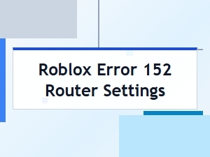 Fix Roblox Error 152 Router Settings